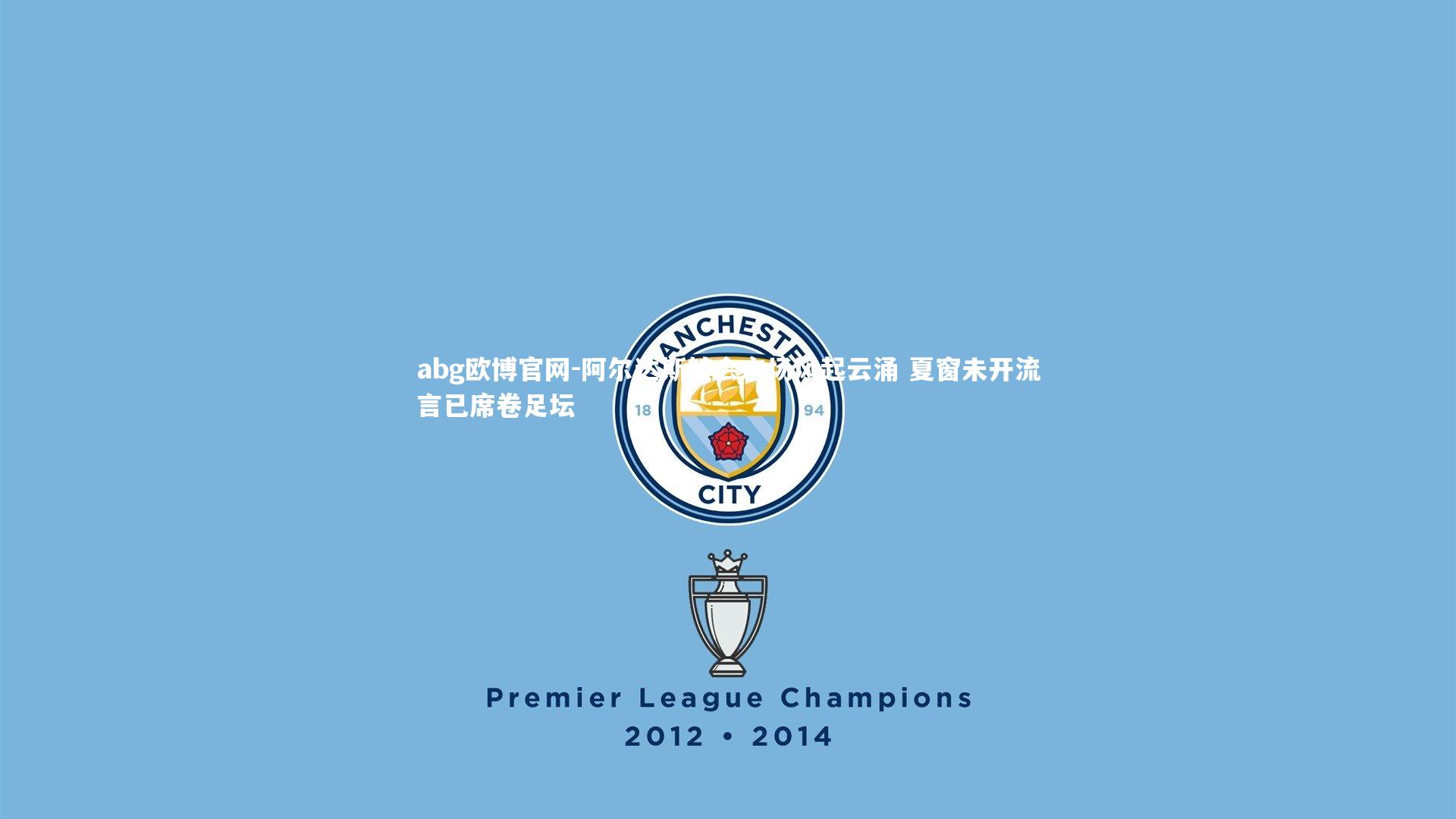 abg欧博官网-阿尔达斯转会市场风起云涌 夏窗未开流言已席卷足坛