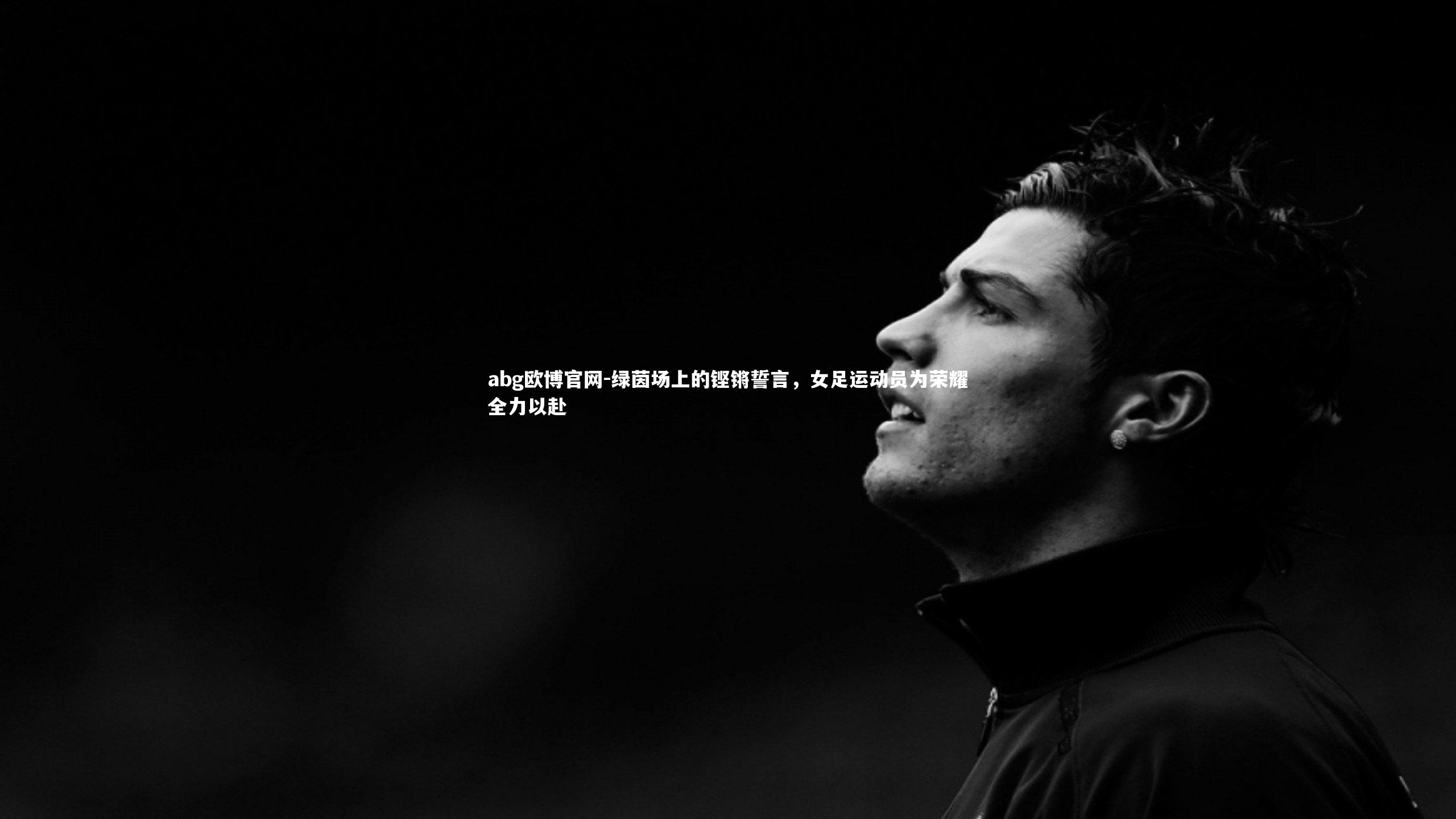 abg欧博官网-绿茵场上的铿锵誓言，女足运动员为荣耀全力以赴