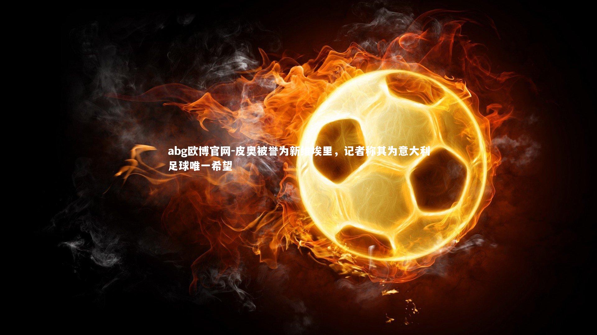 皮奥被誉为新维埃里,记者称其为意大利足球唯一希望