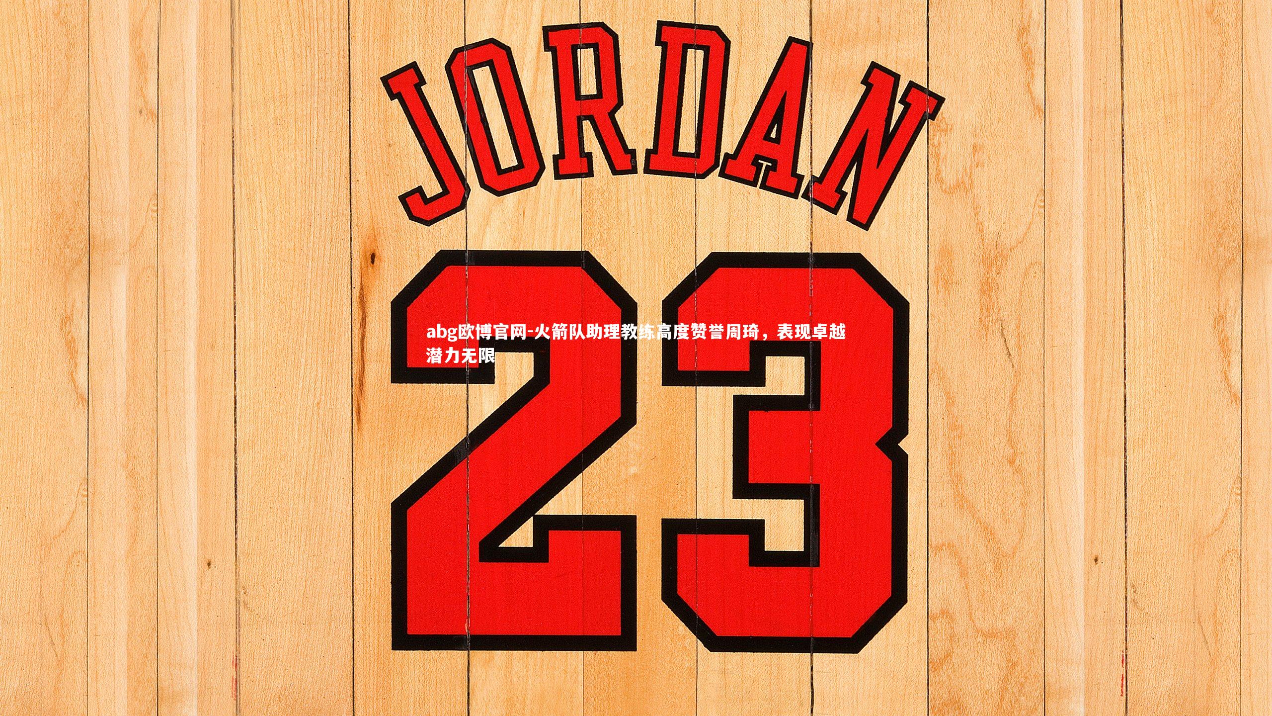 火箭队助理教练高度赞誉周琦,表现卓越潜力无限