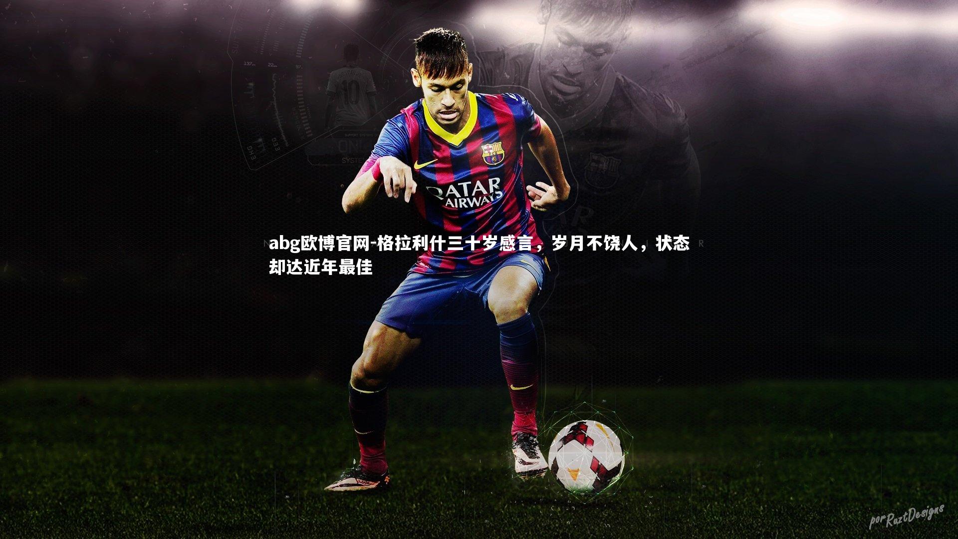abg欧博官网-格拉利什三十岁感言，岁月不饶人，状态却达近年最佳