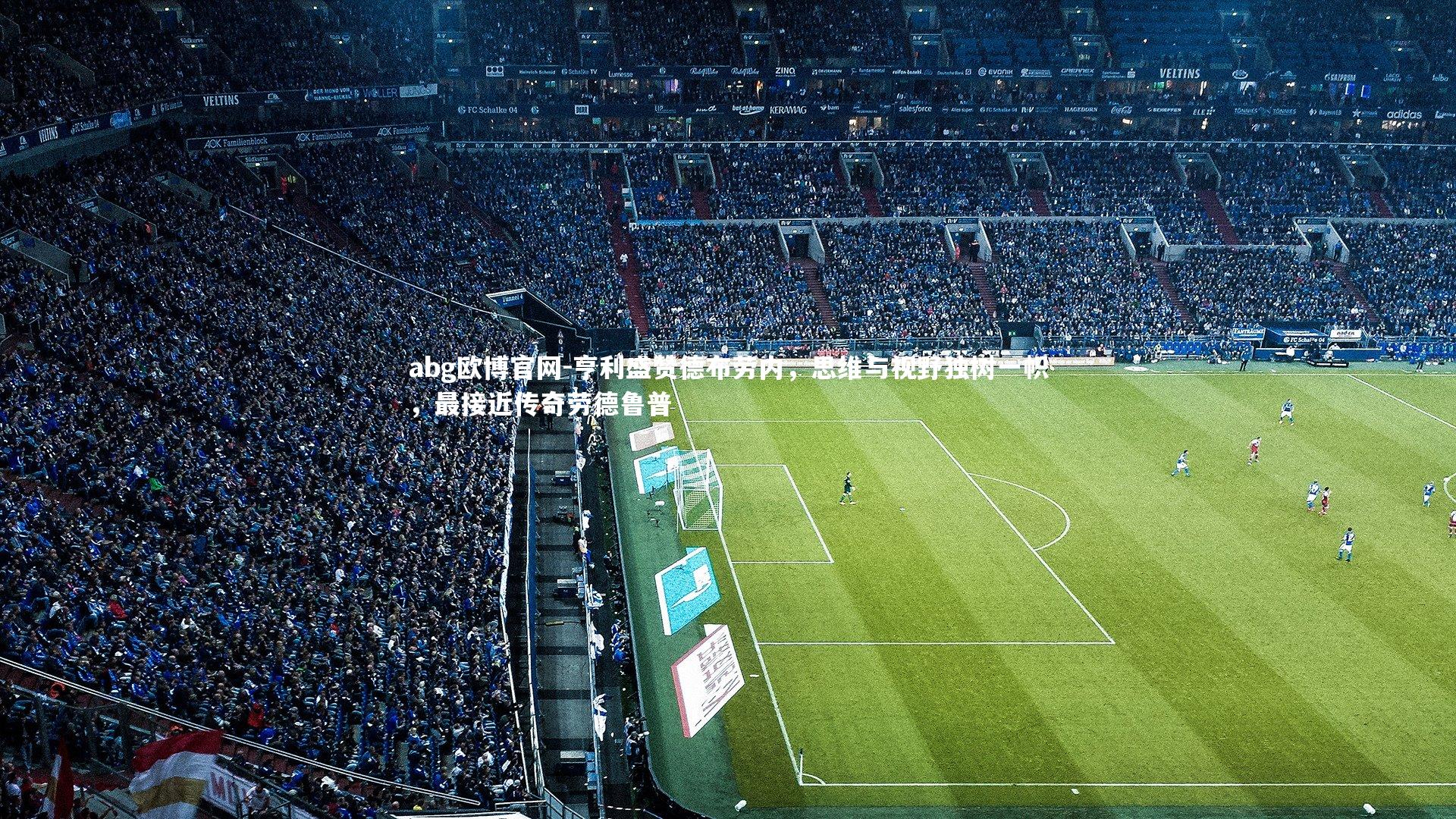 abg欧博官网-亨利盛赞德布劳内，思维与视野独树一帜，最接近传奇劳德鲁普